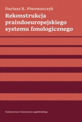 Rekonstrukcja praindoeuropejskiego systemu fonologicznego - Piwowarczyk Dariusz R. | mała okładka