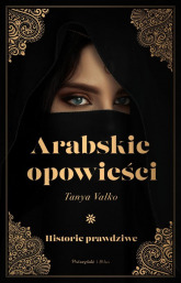 Arabskie opowieści Historie prawdziwe - Tanya Valko | mała okładka