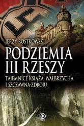Podziemia III Rzeszy Tajemnice Książa, Wałbrzycha i Szczawna-Zdroju - Jerzy Rostkowski | mała okładka