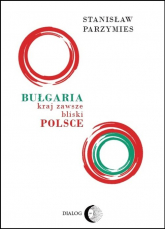 Bułgaria - kraj zawsze bliski Polsce - Stanisław Parzymies | mała okładka