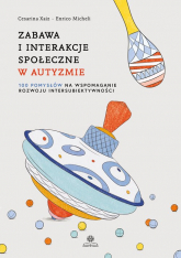 Zabawa i interakcje społeczne w autyzmie 100 pomysłów na wspomaganie rozwoju intersubiektywności - Micheli Enrico, Xaiz Cesarina | mała okładka