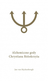 Alchemiczne Gody Chrystiana Różokrzyża Tom 1 - Rijckenborgh van Jan | mała okładka
