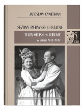 Sezony pierwsze i ostatnie Teatr Miejski w Lublinie w latach 1944-1949 - Jarosław Cymerman | mała okładka