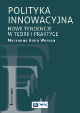 Polityka innowacyjna Nowe tendencje w teorii i praktyce - Weresa Marzenna Anna | mała okładka