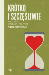 Krótko i szczęśliwie. Historie późnych miłości - Agata Romaniuk | mała okładka