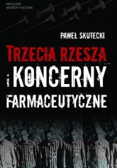 Trzecia Rzesza i koncerny farmaceutyczne - Paweł Skutecki | mała okładka