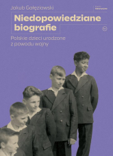 Niedopowiedziane biografie Polskie dzieci urodzone z powodu wojny - Jakub Gałęziowski | mała okładka