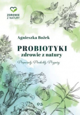 Probiotyki - zdrowie z natury Preparaty Produkty Przepisy - Agnieszka Bożek | mała okładka