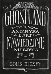 Ghostland. Ameryka i jej nawiedzone miejsca - Colin Dickey | mała okładka