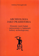 Archeologia jako prahistoria - Andrzej Niewęgłowski | mała okładka