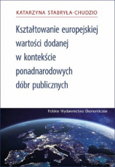 Kształtowanie Europejskiej Wartości Dodanej za pomocą ponadnarodowych dóbr publicznych - Katarzyna Stabryła-Chudzio | mała okładka
