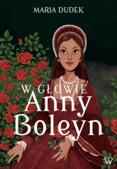 W głowie Anny Boleyn - Maria Dudek | mała okładka