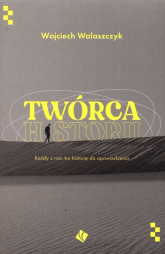 Twórca historii Każdy z nas ma historię do opowiedzenia - Walaszczyk Wojciech | mała okładka