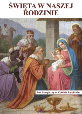 Święta w naszej rodzinie Rok liturgiczny w Kościele katolickim - Ewa Giermek | mała okładka