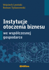 Instytucje otoczenia biznesu we współczesnej gospodarce - Leoński Wojciech, Tylżanowski Roman | mała okładka