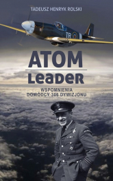 Atom leader Wspomnienia dowódcy 306 Dywizjonu - Rolski Tadeusz Henryk | mała okładka