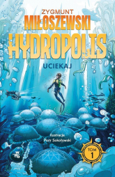 Uciekaj Hydropolis Tom 1 - Zygmunt Miłoszewski | mała okładka