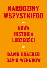Narodziny wszystkiego Nowa historia ludzkości - David Graeber, Wengrow David | mała okładka