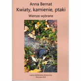 Kwiaty kamienie ptaki Wiersze wybrane - Anna Bernat | mała okładka