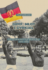 Gryf, młot i cyrkiel Szczecin w polityce władz NRD 1970-1990 - Filip Gańczak | mała okładka