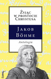 Żyjąc w prostocie Chrystusa Antologia - Jakob Bohme | mała okładka