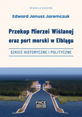 Przekop Mierzei Wiślanej oraz port morski w Elblągu - RED.NAUK. JEREMCZUK EDWARD JAN | mała okładka
