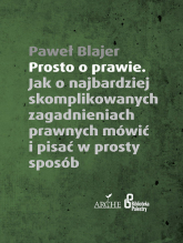 Prosto o prawie Jak o najbardziej skomplikowanych zagadnieniach prawnych mówić i pisać w prosty sposób - Paweł Blajer | mała okładka