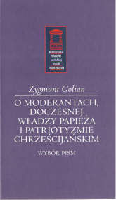 O moderantach, doczesnej władzy papieża i patriotyzmie chrześcijańskim - Zygmunt Golian | mała okładka