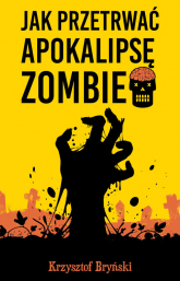 Jak przetrwać apokalipsę zombie - Krzysztof Bryński | mała okładka