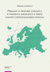 Przemiany w strukturze konsumpcji w państwach europejskich w świetle koncepcji zrównoważonego rozwoju - Mateusz Jankiewicz | mała okładka