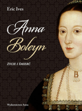 Anna Boleyn Życie i śmierć - Eric Ives | mała okładka