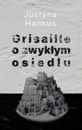 Grisaille o zwykłym osiedlu - Justyna Hankus | mała okładka