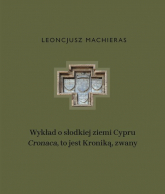 Wykład o słodkiej ziemi Cypru „Cronaca”, to jest Kroniką, zwany - Leoncjusz Machieras | mała okładka