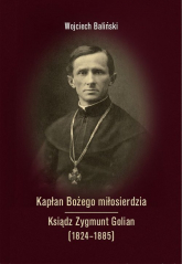 Kapłan Bożego miłosierdzia Ksiądz Zygmunt Golian (1824-1885) - Wojciech Baliński | mała okładka