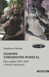 Filmowe zarządzanie pamięcią Kino polskie 2005-2020 o historii najnowszej - Magdalena Urbańska | mała okładka