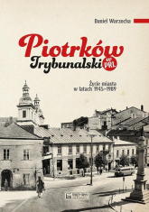Piotrków Trybunalski w PRL Życie miasta w latach 1945–1989 - Daniel Warzocha | mała okładka