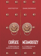 Chińskie metamorfozy Cywilizacja konfucjańska a cywilizacja zachodnia - Gawlikowski Krzysztof | mała okładka