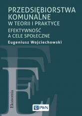 Przedsiębiorstwa komunalne w teorii i praktyce Efektywność a cele społeczne - Eugeniusz Wojciechowski | mała okładka