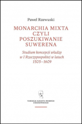 Monarchia Mixta czyli poszukiwanie suwerena / Fundacja Augusta Hr. Cieszkowskiego - Pawel Rzewuski | mała okładka