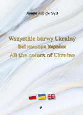 Wszystkie barwy Ukrainy / ??? ??????? ??????? / All the colors of Ukraine - Kucicki Janusz SVD | mała okładka