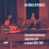 Na froncie dyplomacji Znaczenie konferencji sojuszniczych w latach 1943–1947 - Michał Mikołajczak | mała okładka