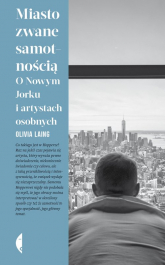 Miasto zwane samotnością O Nowym Jorku i artystach osobnych - Olivia Laing | mała okładka