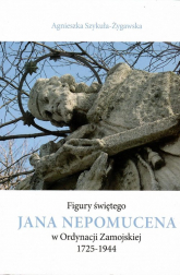 Figury świętego Jana Nepomucena w Ordynacji Zamojskiej 1725-1944 / Krzysztof Bielecki - Agnieszka Szykuła-Żygawska | mała okładka