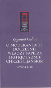 O moderantach, doczesnej władzy papieża i patriotyzmie chrześcijańskim - Zygmunt Golian | mała okładka