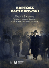 Wojna Salazara. Polityka zagraniczna Portugalii w okresie drugiej wojny światowej - Bartosz Kaczorowski | mała okładka
