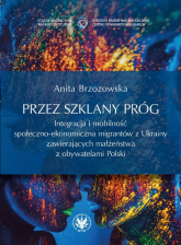 Przez szklany próg. Integracja i mobilność społeczno-ekonomiczna migrantów z Ukrainy zawierających m - Anita Brzozowska | mała okładka