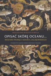 Opisać skórę oceanu… Mozaiki pamięci Adama Zagajewskiego - Bodzioch-Bryła Bogusława | mała okładka
