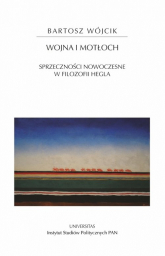 Wojna i motłoch Sprzeczności nowoczesne w filozofii Hegla - Bartosz Wójcik | mała okładka