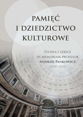 Pamięć i dziedzictwo kulturowe Studia i szkice in memoriam profesor Andrzej Pankowicz (1950-2011) -  | mała okładka