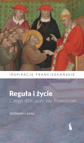 Reguła i życie. Czego dziś uczy św. Franciszek
 - Zdzisław J. Kijas | mała okładka